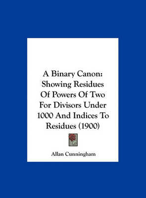 A Binary Canon: Showing Residues of Powers of Two for Divisors Under 1000 and Indices to Residues (1900) image