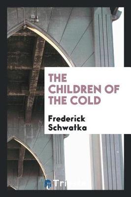 The Children of the Cold by Frederick Schwatka image