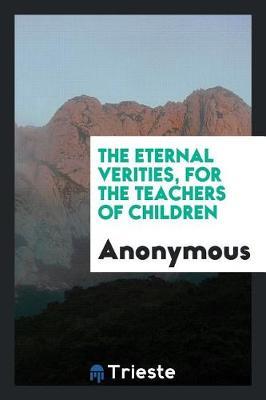 The Eternal Verities, for the Teachers of Children by * Anonymous image