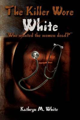 The Killer Wore White: Who Wanted the Women Dead? by Kathryn M. White image