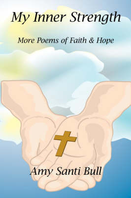 My Inner Strength: More Poems of Faith and Hope on Hardback by Amy Santi Bull