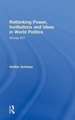 Rethinking Power, Institutions and Ideas in World Politics by Amitav Acharya image
