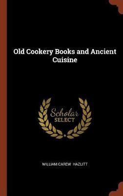 Old Cookery Books and Ancient Cuisine by William Carew Hazlitt image
