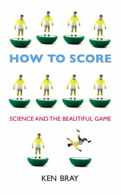 How to Score: Science and the Beautiful Game by Ken Bray image