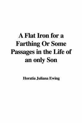 A Flat Iron for a Farthing or Some Passages in the Life of an Only Son on Hardback by Horatia Juliana Ewing