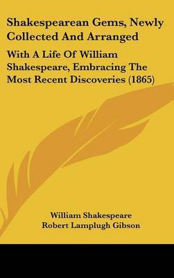 Shakespearean Gems, Newly Collected And Arranged: With A Life Of William Shakespeare, Embracing The Most Recent Discoveries (1865) by William Shakespeare image