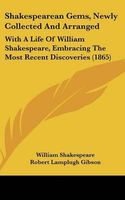 Shakespearean Gems, Newly Collected And Arranged: With A Life Of William Shakespeare, Embracing The Most Recent Discoveries (1865) on Hardback by William Shakespeare