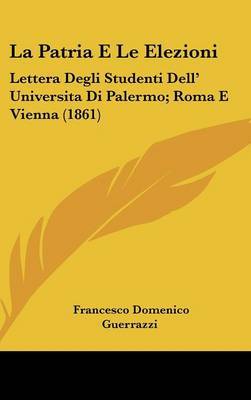 La Patria E Le Elezioni: Lettera Degli Studenti Dell' Universita Di Palermo; Roma E Vienna (1861) by Francesco Domenico Guerrazzi image