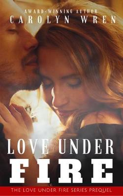 Love Under Fire by Carolyn Wren image