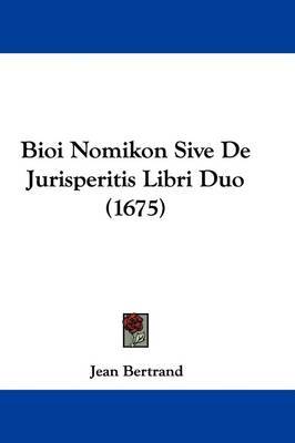 Bioi Nomikon Sive de Jurisperitis Libri Duo (1675) by Jean Bertrand image