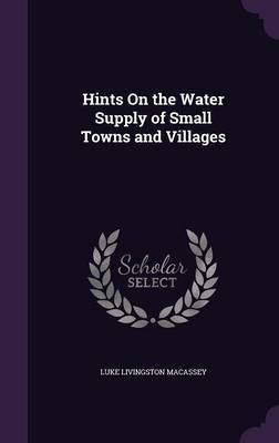 Hints on the Water Supply of Small Towns and Villages on Hardback by Luke Livingston Macassey