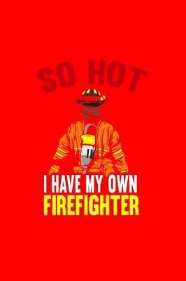 So Hot I Have My Own Firefighter by Gcjournals Firefighter Journals image