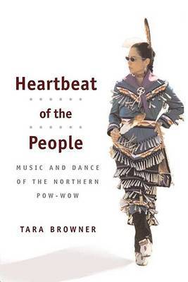 Heartbeat of the People: Music and Dance of the Northern Pow-wow on Hardback by Tara Browner