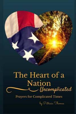 The Heart of a Nation: Uncomplicated Prayers for Complicated Times by Patricia Thomas image