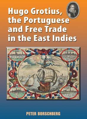 Hugo Grotius, the Portuguese, and Free Trade in the East Indies by Peter Borschberg image