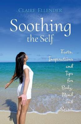 Soothing the Self: Facts, Inspirations and Tips for Body, Mind and Spirit by Claire Ellender image