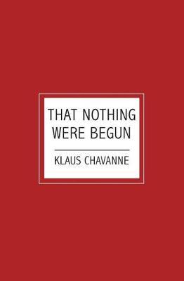 That Nothing Were Begun by Klaus Chavanne image