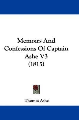 Memoirs And Confessions Of Captain Ashe V3 (1815) on Hardback by Thomas Ashe