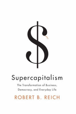 Supercapitalism: The Transformation Of Business, Democracy,And Everydaylife by Robert Reich image