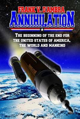 Annihilation: The Beginning of the End for the United States of America, the World and Mankind by MR Frank V D'Ambra image