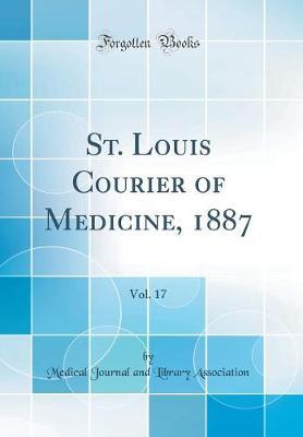 St. Louis Courier of Medicine, 1887, Vol. 17 (Classic Reprint) by Medical Journal and Library Association image