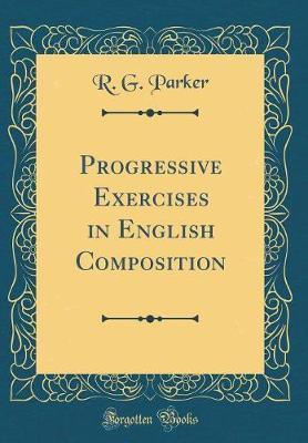 Progressive Exercises in English Composition (Classic Reprint) by R.G. Parker image
