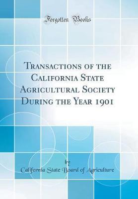 Transactions of the California State Agricultural Society During the Year 1901 (Classic Reprint) by California State Board of Agriculture image