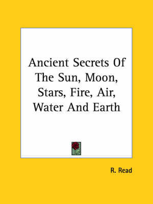 Ancient Secrets of the Sun, Moon, Stars, Fire, Air, Water and Earth by R. Read image