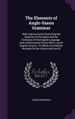 The Elements of Anglo-Saxon Grammar on Hardback by Joseph Bosworth