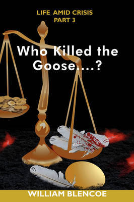 Who Killed the Goose...? by William Blencoe