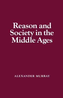Reason and Society in the Middle Ages by Alexander Murray image