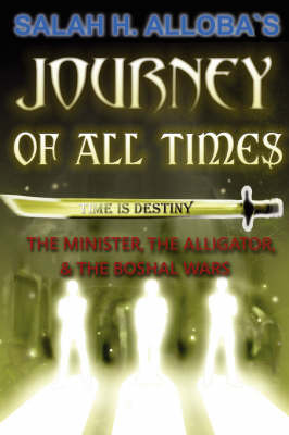 Journey of All Times: The Minister, the Alligator, and the Boshal Wars by Salah H. Alloba image
