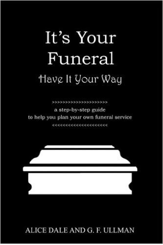 It's Your Funeral - Have It Your Way by Alice Dale