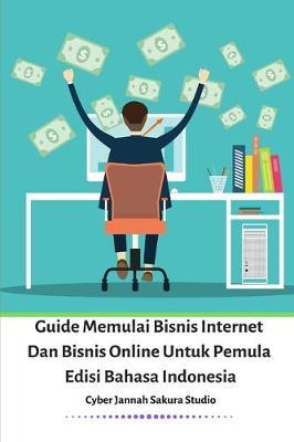 Guide Memulai Bisnis Internet Dan Bisnis Online Untuk Pemula Edisi Bahasa Indonesia by Cyber Jannah Sakura image
