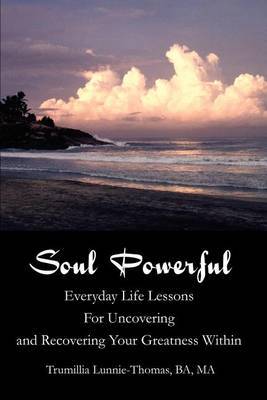 Soul Powerful: Everyday Life Lessons for Uncovering and Recovering Your Greatness Within by Trumillia Y Lunnie-Thomas image