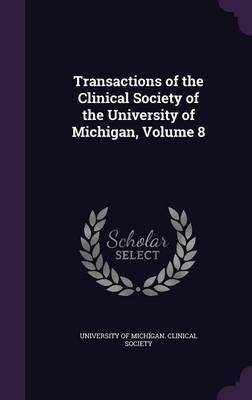 Transactions of the Clinical Society of the University of Michigan, Volume 8 image