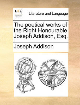 The Poetical Works of the Right Honourable Joseph Addison, Esq by Joseph Addison image