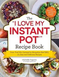 The I Love My Instant Pot (R) Recipe Book by Michelle Fagone