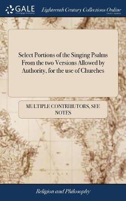 Select Portions of the Singing Psalms from the Two Versions Allowed by Authority, for the Use of Churches by Multiple Contributors image