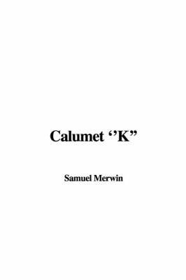 Calumet ''K'' by Samuel Merwin image