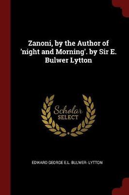 Zanoni, by the Author of 'Night and Morning'. by Sir E. Bulwer Lytton by Edward George E.L . Bulwer- Lytton