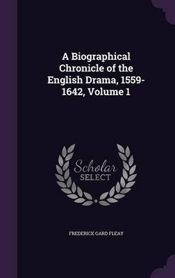 A Biographical Chronicle of the English Drama, 1559-1642, Volume 1 by Frederick Gard Fleay image
