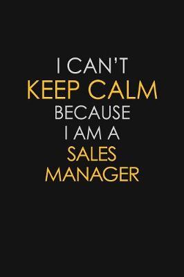 I Can't Keep Calm Because I Am A Sales Manager by Blue Stone Publishers image