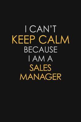 I Can't Keep Calm Because I Am A Sales Manager image