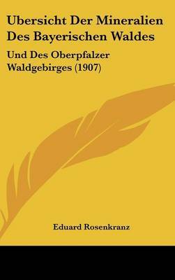 Ubersicht Der Mineralien Des Bayerischen Waldes: Und Des Oberpfalzer Waldgebirges (1907) by Eduard Rosenkranz image