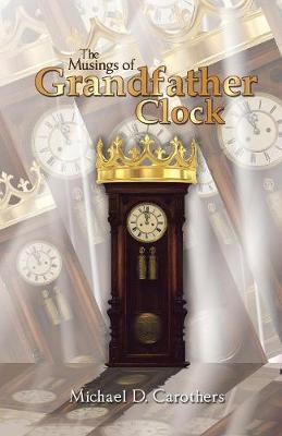 The Musings of Grandfather Clock by Michael D Carothers image