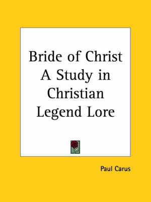 Bride of Christ a Study in Christian Legend Lore (1908) on Paperback by Paul Carus