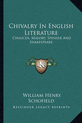 Chivalry in English Literature: Chaucer, Malory, Spenser and Shakespeare by William Henry Schofield image