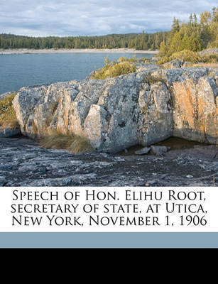 Speech of Hon. Elihu Root, Secretary of State, at Utica, New York, November 1, 1906 by Elihu Root image