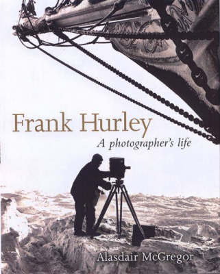 Frank Hurley: A Photographer's Life by Alasdair McGregor image